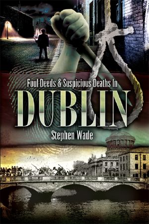 [Foul Deeds & Suspicious Deaths 01] • Foul Deeds and Suspicious Deaths in Dublin